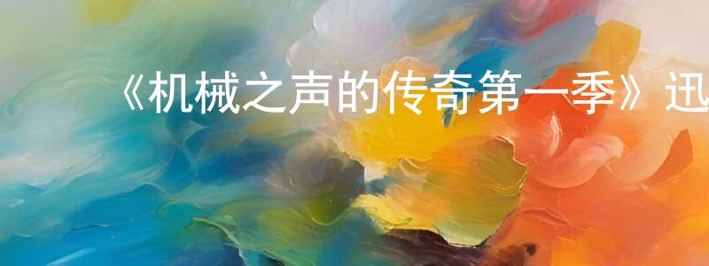 蔡奕鹏的动漫综艺大全,《机械之声的传奇第一季》迅雷下载/在线观看-动漫卡通-美剧天堂